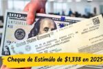 Cheque de Estímulo de $1,338 en 2025: ¿Quiénes Lo Recibirán y Cuándo?