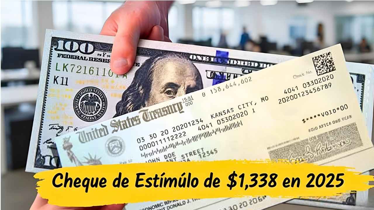 Cheque de Estímulo de $1,338 en 2025: ¿Quiénes Lo Recibirán y Cuándo?